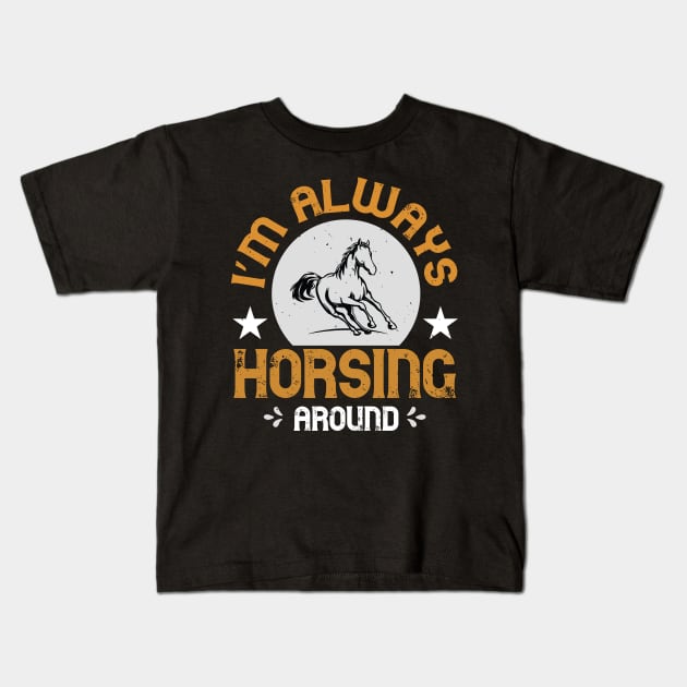 I'm Alway Horsing Around Kids T-Shirt by HelloShirt Design